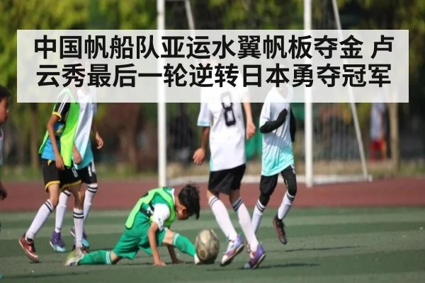 中国帆船队亚运水翼帆板夺金 卢云秀最后一轮逆转日本勇夺冠军 - ayx